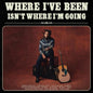 Where I've Been Isn't Where I'm Going [Explicit Vinyl]